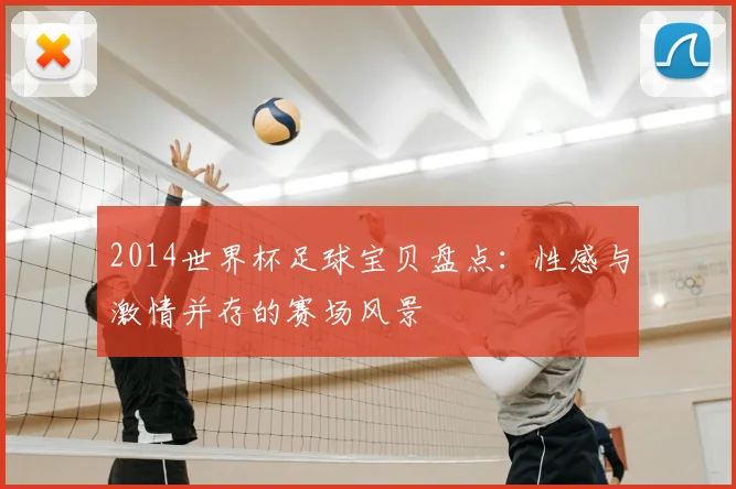 2014世界杯足球宝贝盘点：性感与激情并存的赛场风景
