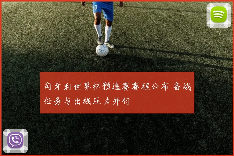 匈牙利世界杯预选赛赛程公布 备战任务与出线压力并行